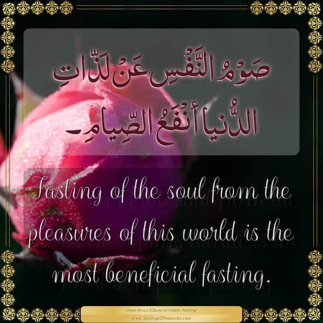 Fasting of the soul from the pleasures of this world is the most...
